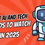 Best AI and Tech Trends to Watch in 2025